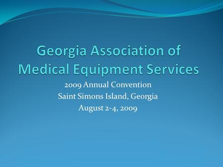 2009 Annual Convention Saint Simons Island, Georgia August 2-4, 2009.
