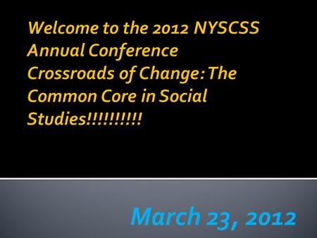 March 23, 2012. 2012 NYSCSS Annual Conference Crossroads of Change: The Common Core in Social Studies.
