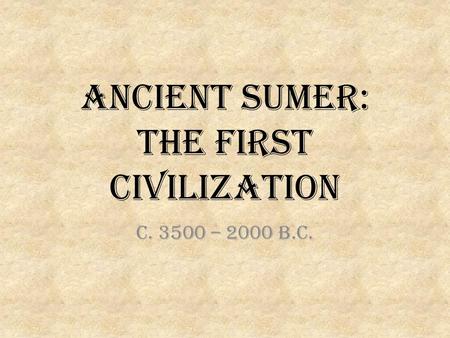 Ancient Sumer: The first Civilization