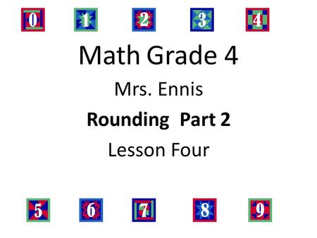 Math Grade 4 Mrs. Ennis Rounding Part 2 Lesson Four.