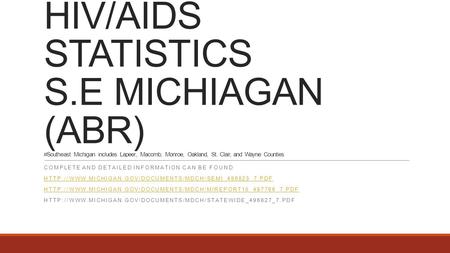HIV/AIDS STATISTICS S.E MICHIAGAN (ABR) #Southeast Michigan includes Lapeer, Macomb, Monroe, Oakland, St. Clair, and Wayne Counties COMPLETE AND DETAILED.