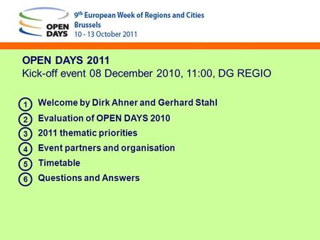 OPEN DAYS 2011 Kick-off event 08 December 2010, 11:00, DG REGIO Welcome by Dirk Ahner and Gerhard Stahl Evaluation of OPEN DAYS 2010 2011 thematic priorities.