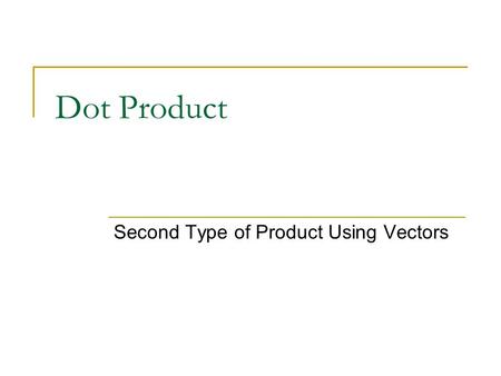Dot Product Second Type of Product Using Vectors.