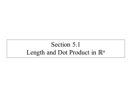 Section 5.1 Length and Dot Product in ℝ n. Let v = ‹v 1­­, v 2, v 3,..., v n › and w = ‹w 1­­, w 2, w 3,..., w n › be vectors in ℝ n. The dot product.