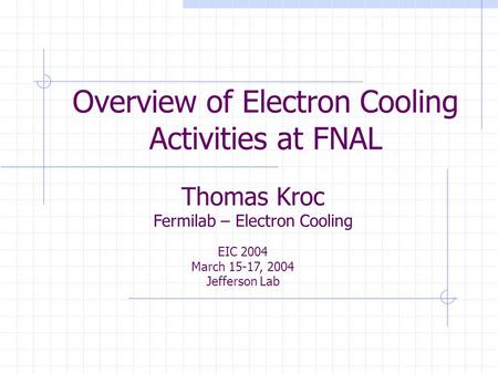 Overview of Electron Cooling Activities at FNAL Thomas Kroc Fermilab – Electron Cooling EIC 2004 March 15-17, 2004 Jefferson Lab.