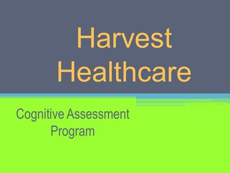 Harvest Healthcare Cognitive Assessment Program. What is the Harvest Cognitive Assessment Program? Our Cognitive Assessment Program (CAP) is a structured.