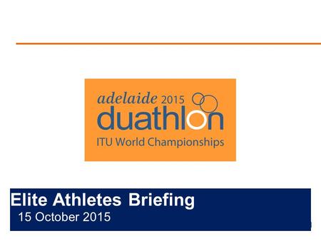Elite Athletes Briefing 15 October 2015. Briefing Agenda Welcome and Introductions Competition Jury Schedules and Timetables Check-in and Procedures The.