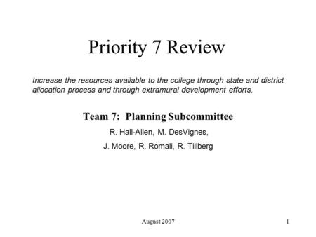 August 20071 Priority 7 Review Team 7: Planning Subcommittee R. Hall-Allen, M. DesVignes, J. Moore, R. Romali, R. Tillberg Increase the resources available.