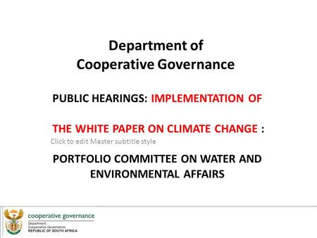 Click to edit Master subtitle style 6/8/12 Department of Cooperative Governance PUBLIC HEARINGS: IMPLEMENTATION OF THE WHITE PAPER ON CLIMATE CHANGE :