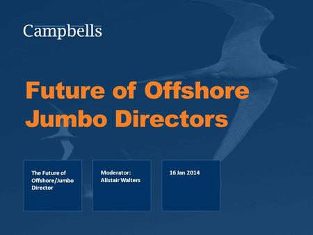 Future of Offshore Jumbo Directors The Future of Offshore/Jumbo Director Moderator: Alistair Walters 16 Jan 2014.