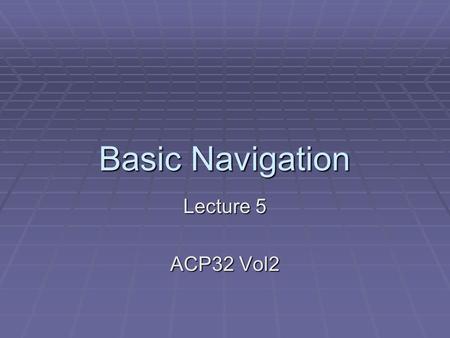 Basic Navigation Lecture 5 ACP32 Vol2. Basic Navigation By the end of this lecture you should know:  The 6 Major Air Masses.