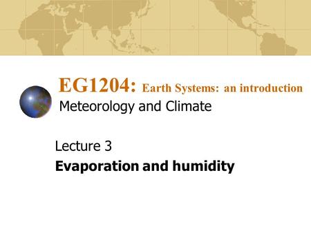 EG1204: Earth Systems: an introduction Meteorology and Climate Lecture 3 Evaporation and humidity.
