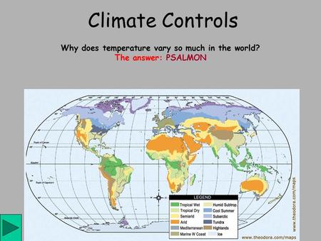 Climate Controls Why does temperature vary so much in the world? The answer: PSALMON.
