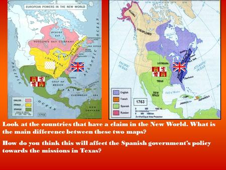 1763 Look at the countries that have a claim in the New World. What is the main difference between these two maps? How do you think this will affect the.