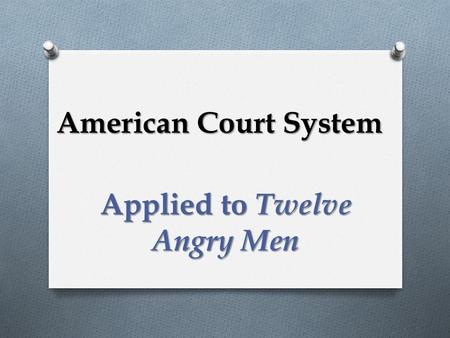 American Court System Applied to Twelve Angry Men.