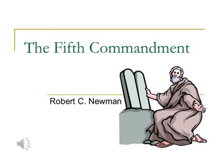 The Fifth Commandment Robert C. Newman The Fifth Commandment Exod 20:12 (NIV) Honor your father and your mother, so that you may live long in the land.