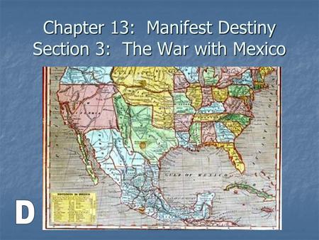 Chapter 13: Manifest Destiny Section 3: The War with Mexico.