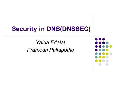 Security in DNS(DNSSEC) Yalda Edalat Pramodh Pallapothu.