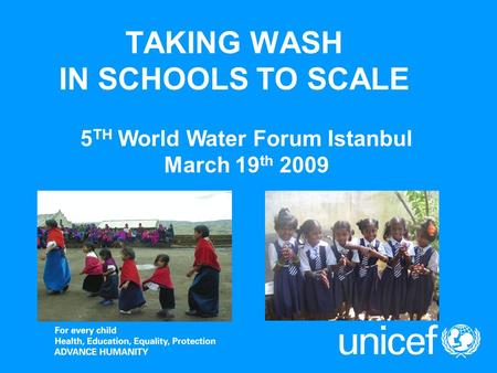 TAKING WASH IN SCHOOLS TO SCALE 5 TH World Water Forum Istanbul March 19 th 2009.