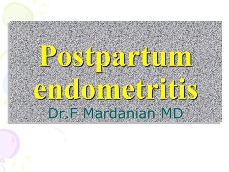Postpartum endometritis Dr.F Mardanian MD