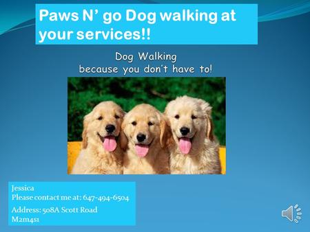 Paws N’ go Dog walking at your services!! Jessica Please contact me at: 647-494-6504 Address: 508A Scott Road M2m4s1.