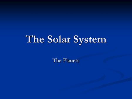 The Solar System The Planets. Celestial Bodies Is an old term that means the sun, moon and stars Is an old term that means the sun, moon and stars Thousands.