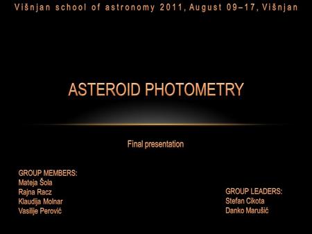 Introduction4 Data acquisition and analysis8 Results17 Conclusion24 ASTEROID PHOTOMETRY GROUP, VSA 2011 2.