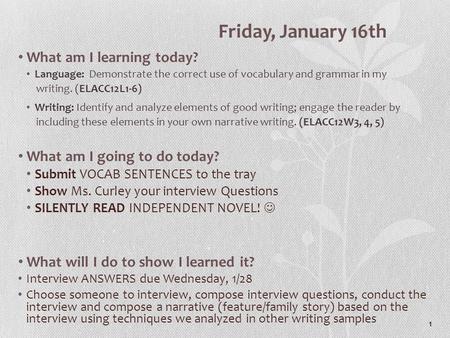 1 Friday, January 16th What am I learning today? Language: Demonstrate the correct use of vocabulary and grammar in my writing. (ELACC12L1-6) Writing: