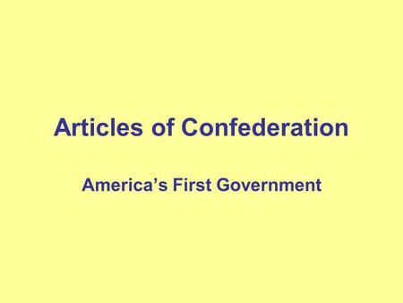 Articles of Confederation America’s First Government.