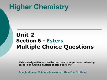 Higher Chemistry Unit 2 Section 6 - Esters Multiple Choice Questions This is designed to be used by teachers to help students develop skills in answering.