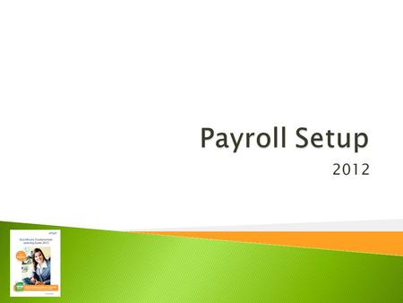 2012.  Set up payroll accounts in the Chart of Accounts  Understand Payroll Items  Use the Payroll Setup Interview to add payroll items  Use the Payroll.