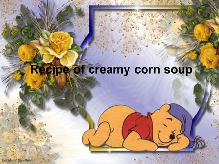 Recipe of creamy corn soup. Ingredients ： 2 tablespoons (1/4 stick) butter 1 large red bell pepper, chopped 1 medium onion, chopped 3 garlic cloves, minced.