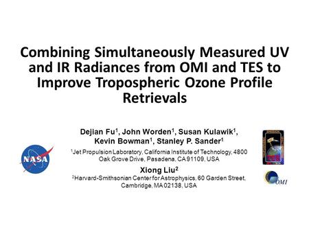 Combining Simultaneously Measured UV and IR Radiances from OMI and TES to Improve Tropospheric Ozone Profile Retrievals Dejian Fu 1, John Worden 1, Susan.