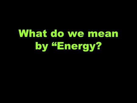 What do we mean by “Energy?