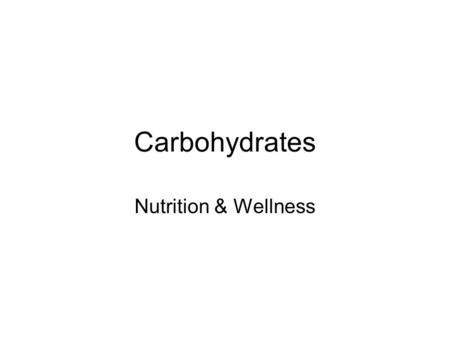 Carbohydrates Nutrition & Wellness. Carbohydrates should be 55 – 60% of the diet Broken down into three levels Monosaccharides Disaccharides Polysaccharides.