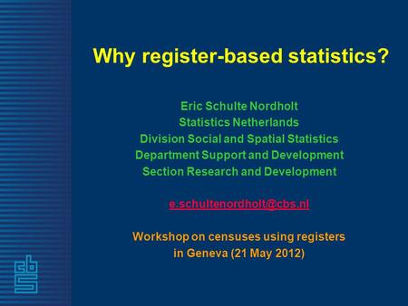 Why register-based statistics? Eric Schulte Nordholt Statistics Netherlands Division Social and Spatial Statistics Department Support and Development Section.