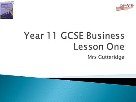 Mrs Gutteridge. Welcome Back - Year 11 Focus A) Unit 3 Building a Business = 50% exam 2015 B) Reinforcing Learning from Unit 1 Intr to Small Businesses.