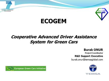 ECOGEM Cooperative Advanced Driver Assistance System for Green Cars Burak ONUR Project Coordinator R&D Support Executive