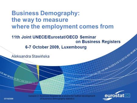 07/10/2009 Session 3: Business Register as a source for further development of business demography statistics Business Demography: the way to measure where.