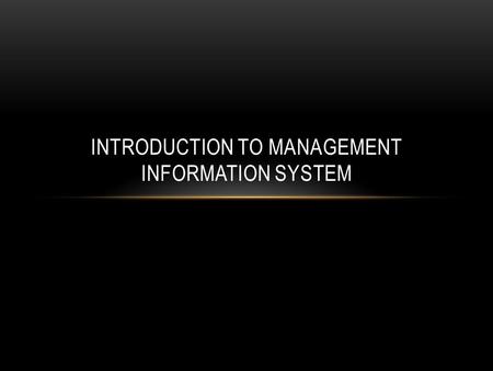 INTRODUCTION TO MANAGEMENT INFORMATION SYSTEM. INTRODUCTION Now a day, there are many companies, which depend on their computers for their day-to-day.