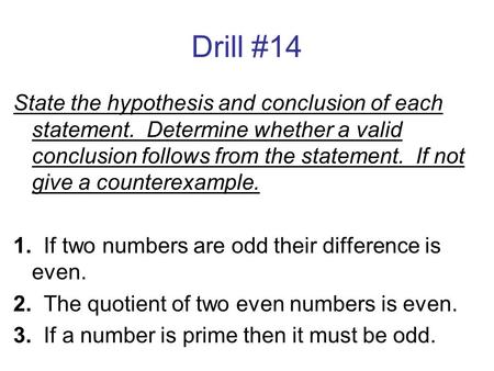 Drill #14 State the hypothesis and conclusion of each statement. Determine whether a valid conclusion follows from the statement. If not give a counterexample.