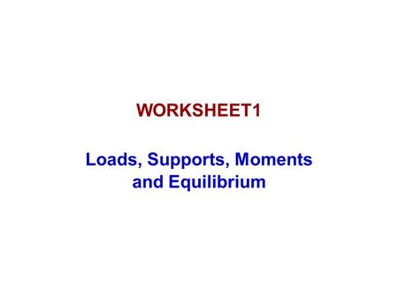 WORKSHEET1 Loads, Supports, Moments and Equilibrium