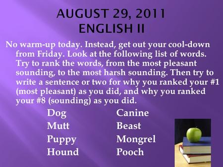 No warm-up today. Instead, get out your cool-down from Friday. Look at the following list of words. Try to rank the words, from the most pleasant sounding,