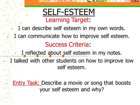SELF-ESTEEM Learning Target: I can describe self esteem in my own words. I can communicate how to improve self esteem. Success Criteria: I reflected about.