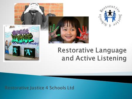 Restorative Justice 4 Schools Ltd. How Restorative Language can build and maintain relationships How your school could implement a shared restorative.
