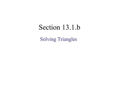 Section 13.1.b Solving Triangles. 7.) Find the angle Ɵ if cos Ɵ = 0.9659 (Read as “the angle whose cos is:___”) Be sure you know the mode your calculator.