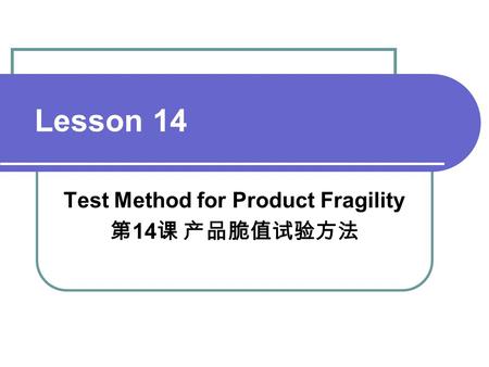 Lesson 14 Test Method for Product Fragility 第 14 课 产品脆值试验方法.
