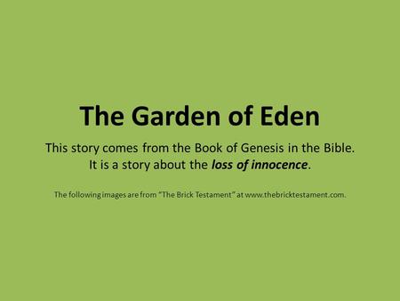 The Garden of Eden This story comes from the Book of Genesis in the Bible. It is a story about the loss of innocence. The following images are from “The.