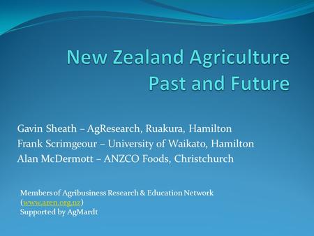 Gavin Sheath – AgResearch, Ruakura, Hamilton Frank Scrimgeour – University of Waikato, Hamilton Alan McDermott – ANZCO Foods, Christchurch Members of Agribusiness.
