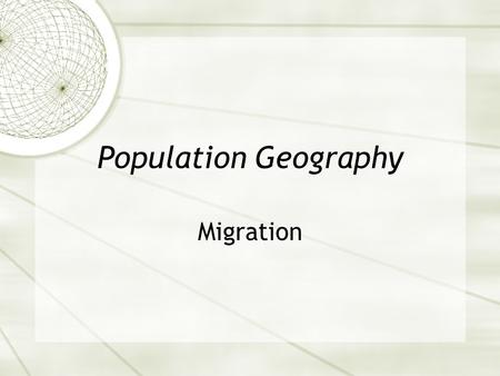 Population Geography Migration. 5 in 5 1. A _______ causes a person to leave a place and relocate to a new one. 2. A _______ causes a person to want to.